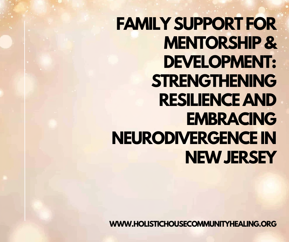 Family Support for Mentorship & Development: Strengthening Resilience and Embracing Neurodivergence in New Jersey